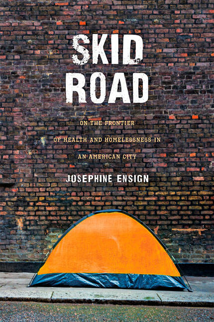 Cover of Josephine Ensign’s “Skid Road: On the Frontier of Health and Homelessness in an American City.” Courtesy photo
Cover of Josephine Ensign’s “Skid Road: On the Frontier of Health and Homelessness in an American City.” Courtesy photo